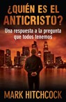 ¿Quién Es El Anticristo?: Una Respuesta a la Pregunta Que Todos Tenemos - Mark Hitchcock - 9780825418389