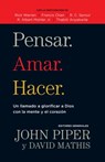 Pensar. Amar. Hacer.: Un Llamado a Glorificar a Dios Con La Mente Y El Corazon - John Piper - 9780825419300