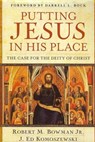 Putting Jesus in His Place – The Case for the Deity of Christ - Robert M. Bowman Jr. ; J. Ed Komoszewski - 9780825429835