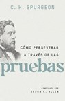 Cómo Perseverar a Través de Las Pruebas - Charles Spurgeon - 9780825450129