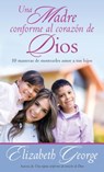 Una Madre Conforme Al Corazón de Dios: 10 Maneras de Mostrarle Amor a Sus Hijos - Elizabeth George - 9780825456299