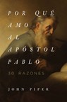Por Qué Amo Al Apóstol Pablo: 30 Razones - John Piper - 9780825458903