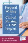 Proposal Writing for Clinical Nursing and DNP Projects - Wanda Bonnel ; Katharine V. Smith - 9780826148940