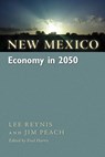 New Mexico Economy in 2050 - Lee Reynis ; Jim Peach ; Henry Rael ; Chuck Wellborn - 9780826356154