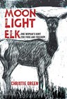 Moonlight Elk: One Woman's Hunt for Food and Freedom - Christie Green - 9780826368911
