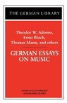 German Essays on Music: Theodor W. Adorno, Ernst Bloch, Thomas Mann, and others - Jost Hermand ; Michael Gilbert - 9780826407214