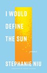 I Would Define the Sun - Stephanie Niu - 9780826507716