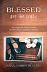 Blessed Are the Crazy: Breaking the Silence about Mental Illness, Family and Church - Sarah Griffith Lund - 9780827202993