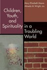 Children, Youth, and Spirituality in a Troubling World - Mary Elizabeth Moore - 9780827205130