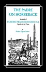 The Padre on Horseback: A Sketch of Eusebio Francisco Kino, S.J. Apostle to the Pimas - BOLTON,  Herbert Eugene - 9780829400045