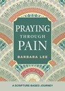 Praying Through Pain: A Scripture-Based Journey - Barbara Lee - 9780829455519