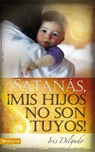 Satanás, mis hijos no son tuyos, Edición revisada - Iris Delgado - 9780829758832