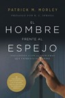El Hombre Frente Al Espejo (Edición Revisada Y Actualizada): Soluciones a Los 24 Problemas Que Enfrenta El Hombre - Patrick Morley - 9780829774825
