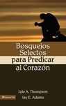 Bosquejos selectos para predicar al corazón - Lyle A. Thomson ; Jay E. Adams - 9780829778243