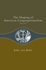 Shaping of American Congregationalism 1620-1957 - VON ROHR,  John - 9780829809213