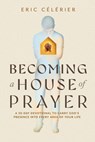 Becoming a House of Prayer: A 30-Day Devotional to Carry God's Presence Into Every Area of Your Life - Eric Célérier - 9780830791033