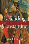 Defending Constantine – The Twilight of an Empire and the Dawn of Christendom - Peter J. Leithart - 9780830827220
