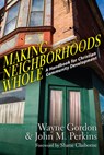 Making Neighborhoods Whole – A Handbook for Christian Community Development - Wayne Gordon ; John M. Perkins ; Shane Claiborne - 9780830837564