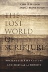 The Lost World of Scripture – Ancient Literary Culture and Biblical Authority - John H. Walton ; Brent Sandy - 9780830840328