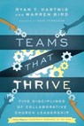 Teams That Thrive – Five Disciplines of Collaborative Church Leadership - Ryan T. Hartwig ; Warren Bird ; Dave Ferguson - 9780830841196