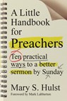 A Little Handbook for Preachers – Ten Practical Ways to a Better Sermon by Sunday - Mary S. Hulst ; Mark Labberton - 9780830841288