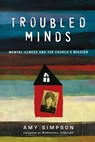 Troubled Minds – Mental Illness and the Church`s Mission - Amy Simpson ; Marshall Shelley - 9780830843046