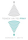Teach Us to Pray - Gordon T. Smith - 9780830845217