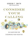 Consider Your Calling – Six Questions for Discerning Your Vocation - Gordon T. Smith - 9780830846078