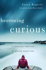 Becoming Curious – A Spiritual Practice of Asking Questions - Casey Tygrett ; James Bryan Smith - 9780830846276