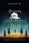 Becoming an Ordinary Mystic – Spirituality for the Rest of Us - Ofm Haase - 9780830846573