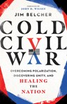 Cold Civil War – Overcoming Polarization, Discovering Unity, and Healing the Nation - Jim Belcher ; John D. Wilsey - 9780830847648