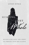 Hurting Yet Whole – Reconciling Body and Spirit in Chronic Pain and Illness - Liuan Huska - 9780830848072