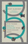 Five Things Biblical Scholars Wish Theologians Knew - Scot Mcknight ; Hans Boersma - 9780830849352