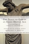 The Image of God in an Image Driven Age – Explorations in Theological Anthropology - Beth Felker Jones ; Jeffrey W. Barbeau - 9780830851201