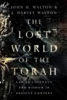 The Lost World of the Torah – Law as Covenant and Wisdom in Ancient Context - John H. Walton ; J. Harvey Walton - 9780830852413