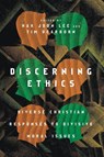 Discerning Ethics – Diverse Christian Responses to Divisive Moral Issues - Hak Joon Lee ; Tim Dearborn ; Mark Labberton - 9780830852727