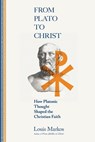 From Plato to Christ – How Platonic Thought Shaped the Christian Faith - Louis Markos - 9780830853045