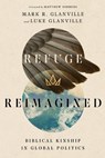 Refuge Reimagined – Biblical Kinship in Global Politics - Mark R. Glanville ; Luke Glanville ; Matthew Soerens - 9780830853816