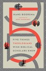 Five Things Theologians Wish Biblical Scholars Knew - Hans Boersma ; Scot Mcknight - 9780830853908