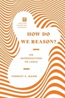 How Do We Reason? - Forrest E. Baird ; James K. Dew Jr. ; James K. Dew ; W. Paul Franks - 9780830855162
