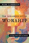 The Dangerous Act of Worship - Mark Labberton - 9780830877171