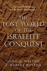 The Lost World of the Israelite Conquest - John H. Walton ; J. Harvey Walton - 9780830890071