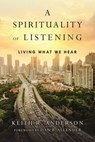 A Spirituality of Listening - Keith R. Anderson - 9780830899203