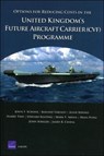 Options for Reducing Costs in the United Kingdom's Future Aircraft Carrier (CVF) Programme - John F. Schank ; Roland Yardley ; Jessie Riposo ; Harry J. Thie ; Edward G. Keating ; Mark V. Arena ; Hans Pung ; John Birkler ; James R. Chiesa - 9780833036674