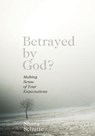 Betrayed by God?: Making Sense of Your Expectations - Shana Schutte - 9780834125193