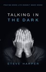 Talking in the Dark: Praying When Life Doesn't Make Sense - Steve Harper - 9780835899222