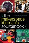 The Makerspace Librarian's Sourcebook - Ellyssa Kroski - 9780838915042