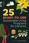 25 Ready-to-Use Sustainable Living Programs for Libraries - Ellyssa Kroski - 9780838936498