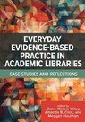 Everyday Evidence-Based Practice in Academic Libraries: Case Studies and Reflections - Clare Walker Wiley - 9780838939857