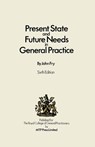 Present State and Future Needs in General Practice - John Fry - 9780852007082